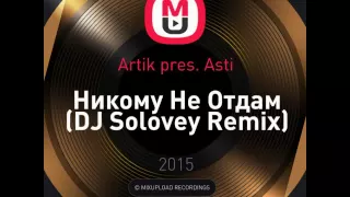 Mixupload Presents: Artik pres. Asti - Никому Не Отдам (DJ Solovey Remix)