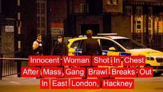 Innocent Woman Shot In Chest After Mass Gang Brawl Breaks Out In East London, Hackney #News