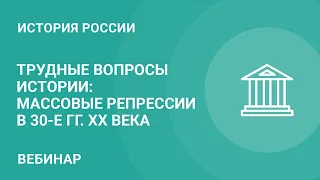 Трудные вопросы истории: массовые репрессии в 30-е годы XX века