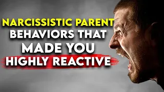 Narcissistic Parents: How they Made You a Highly Reactive Adult