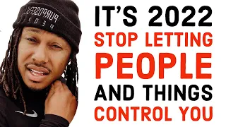 IT’S 2022 STOP LETTING PEOPLE AND THINGS CONTROL YOU | TRENT SHELTON