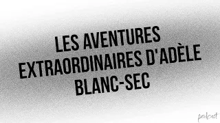 podcast: Les aventures extraordinaires d'Adèle Blanc-Sec (2010) - Full Movie Podcast Review