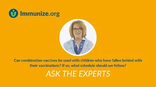 Ask the Experts: Combination Vaccines and Catch-Up Vaccination