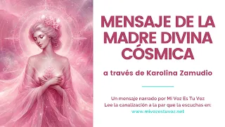 UN MENSAJE DE LA MADRE DIVINA CÓSMICA a través de Karolina Zamudio