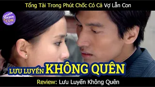 Tổng tài phút chốc có cả vợ lẫn con ...|| Cún Review phim ngôn tình "Lưu luyến không quên"