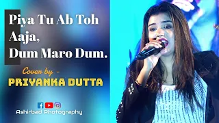 Piya Tu Ab To Aaja, Dum Maro Dum | Cover by - Priyanka Dutta