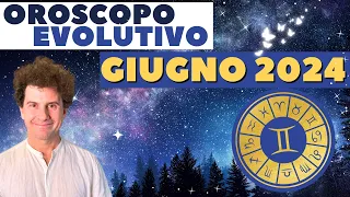 OROSCOPO Evolutivo di GIUGNO 2024, Segno per Segno