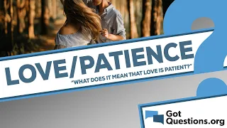 What does it mean that love is patient?