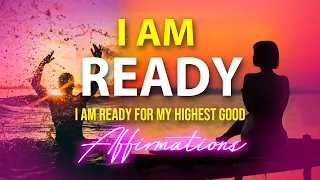 I AM Ready - I Claim My Highest Good AFFIRMATIONS