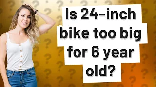 Is 24-inch bike too big for 6 year old?