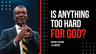 Is Anything To Hard For God? | Pastor A. Castro