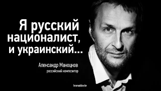 Я русский националист, и украинский... – Олександр Маноцков