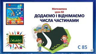 Математика 2 клас урок 82 ДОДАЄМО І ВІДНІМАЄМО ЧИСЛА ЧАСТИНАМИ