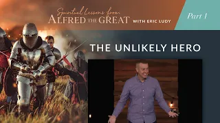 The Unlikely Hero // Spiritual Lessons from Alfred the Great 01 (Eric Ludy)