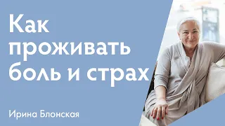 Как проживать боль и страх? | Ирина Блонская | Расшифровка понятий