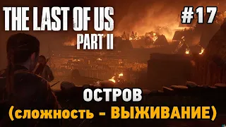 The Last of Us Part II #17 Остров (сложность - ВЫЖИВАНИЕ)