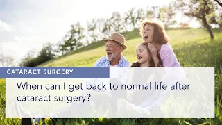 When can I get back to normal life after cataract surgery?