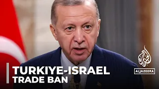 Turkiye-Israel trade: Turkish president cuts trade ties worth $9.5b