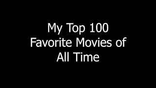 My Top 100 Favorite Movies of All Time (Re-Uploaded)