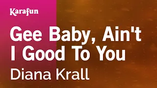 Gee Baby, Ain't I Good to You - Diana Krall | Karaoke Version | KaraFun