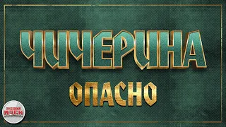 ЧИЧЕРИНА ✪ ОПАСНО ✪ ХИТЫ РУССКОГО РОКА