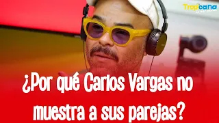 Carlos Vargas reveló el motivo por el que nunca muestra a sus parejas sentimentales