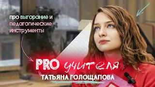 PROУЧИТЕЛЯ | ТАТЬЯНА ГОЛОЩАПОВА про профессиональное выгорание и педагогические инструменты