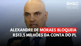 ALEXANDRE DE MORAES BLOQUEIA R$13,5 MILHÕES DA CONTA DO PL