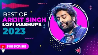 Best Of Arijit Singh Lofi Mashups  2023 || 💗Arijit Singh Best Collection | Arijit Singh Jukebox 🎵