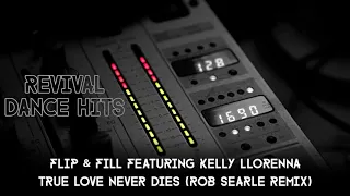 Flip & Fill Featuring Kelly LLorenna - True Love Never Dies (Rob Searle Remix) [HQ]