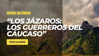 "LOS JÁZAROS: Los Guerreros del CÁUCASO y su Legado en la Historia" Estudio Alejandría