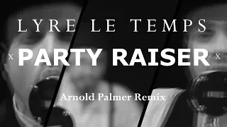 Party Raiser (Arnold Palmer Remix) - Lyre Le Temps