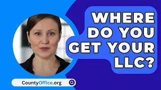 Where Do You Get Your LLC? - CountyOffice.org