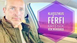 Ezért NEM működnek a klasszikus férfi értékek!