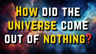 How did the Universe Come Out of Nothing?