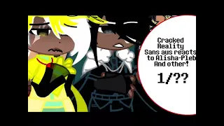 Cracked Reality Sans aus reacts to Alisha-Pleb and other!~ 1/??