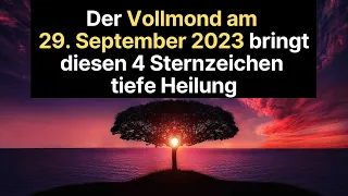 Der Vollmond am 29. September 2023 bringt diesen 4 Sternzeichen tiefe Heilung #astrologie