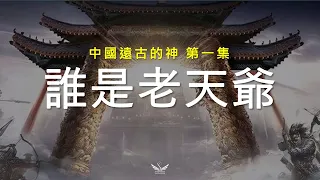 人們口中的老天爺到底是誰?  | 中國遠古的神 第一集