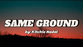 SAME GROUND - Kitchie Nadal (lyrics)