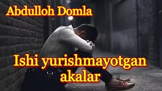 Abdulloh domla-Ishi yurishmayotgan akalar