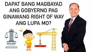 DAPAT BANG BAYARAN KA NG  GOBYERNO PAG GINAWANG RIGHT OF WAY ANG LUPA MO?