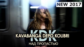 Kavabanga Depo  Kolibri - Над  пропастью (новинки  2017)