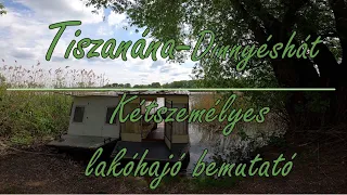 Kétszemélyes lakóhajó bemutató - András Horgásztanya - Tisza tó, Tiszanána - Dinnyéshát.