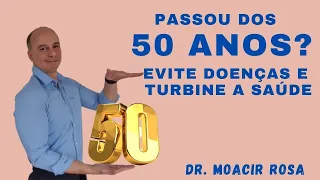 Passou dos 50 Anos? Como Evitar Doenças e Turbinar Sua Saúde || Dr. Moacir Rosa