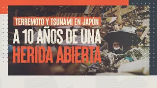 Fukushima: 10 años del terremoto de Japón #ReportajesT13