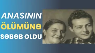 ANASININ ÖLÜMÜNƏ SƏBƏB OLAN MƏŞHUR AZƏRBAYCANLI