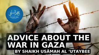 Advice About The War In Gaza By Shaikh Usāmah Al ‘Utaybee