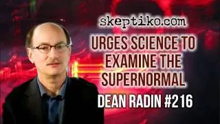 Dr. Dean Radin, Urges Science to Examine the Supernormal - Skeptiko #216