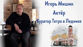 Игорь Мишин - актер, куратор независимого театрального проекта Тетра в Леднике