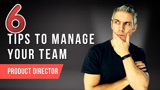 Tips To Manage Your Team - As A Product Director